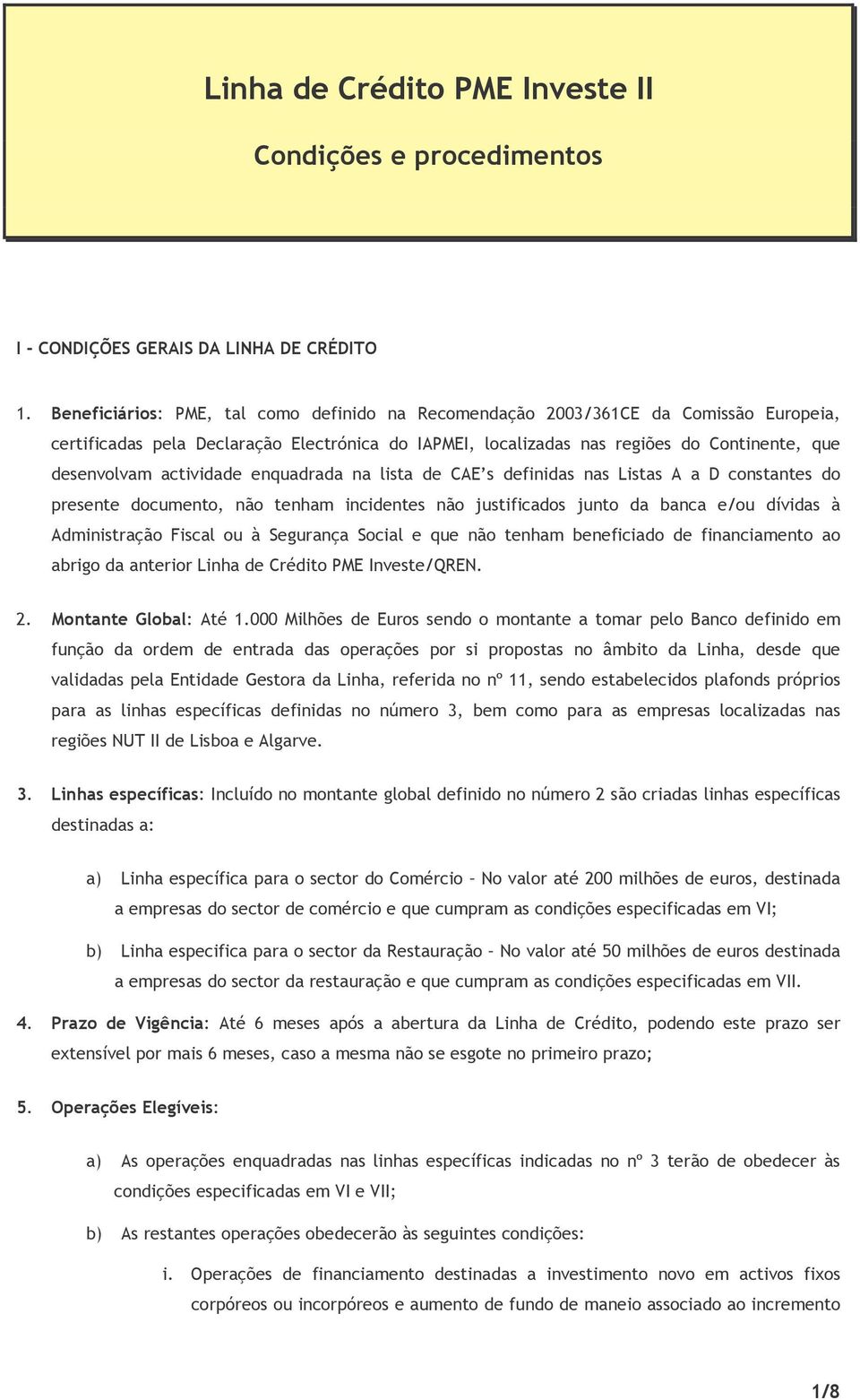 actividade enquadrada na lista de CAE s definidas nas Listas A a D constantes do presente documento, não tenham incidentes não justificados junto da banca e/ou dívidas à Administração Fiscal ou à