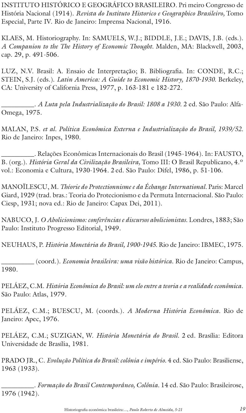 Malden, MA: Blackwell, 2003, cap. 29, p. 491-506. LUZ, N.V. Brasil: A. Ensaio de Interpretação; B. Bibliografia. In: CONDE, R.C.; STEIN, S.J. (eds.).