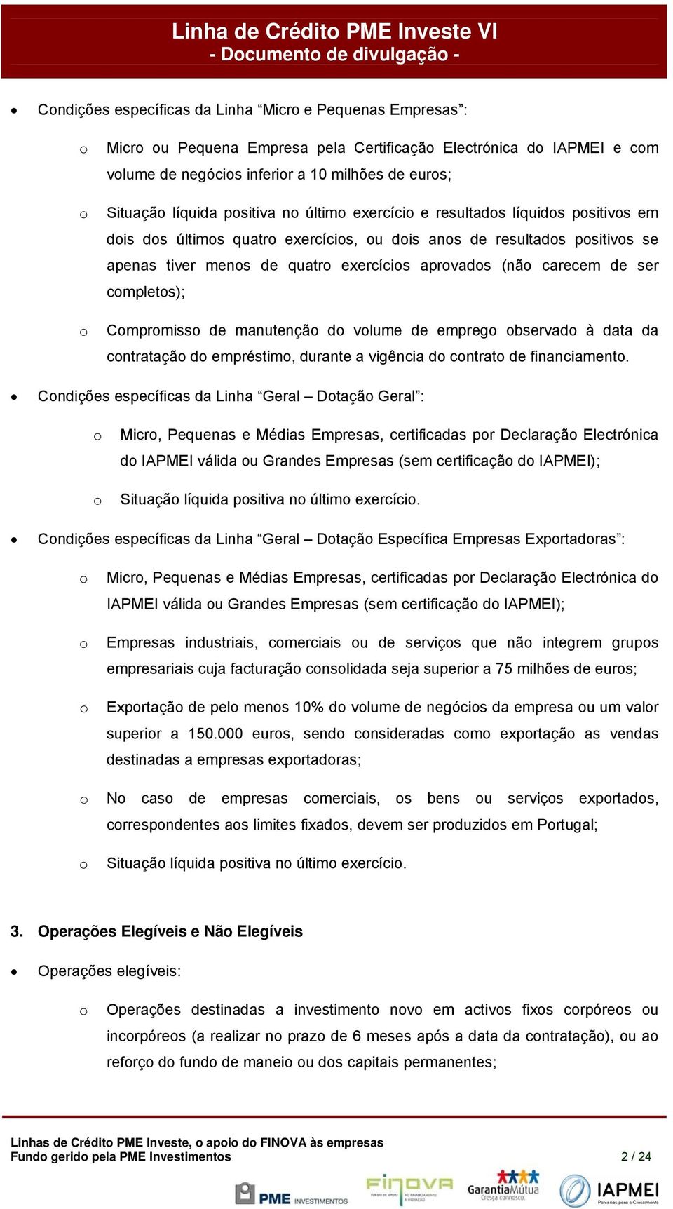 (não carecem de ser completos); o Compromisso de manutenção do volume de emprego observado à data da contratação do empréstimo, durante a vigência do contrato de financiamento.