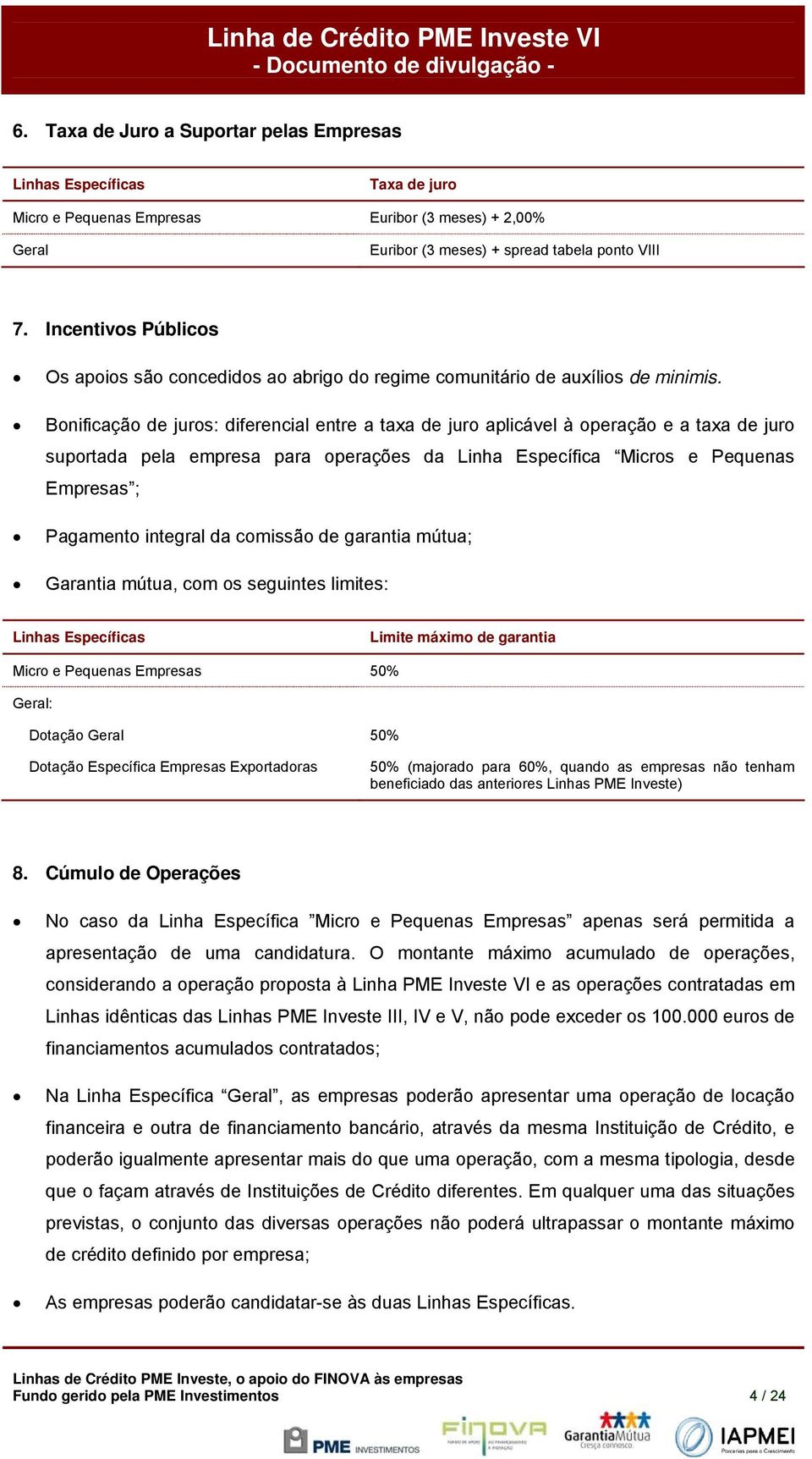 Bonificação de juros: diferencial entre a taxa de juro aplicável à operação e a taxa de juro suportada pela empresa para operações da Linha Específica Micros e Pequenas Empresas ; Pagamento integral