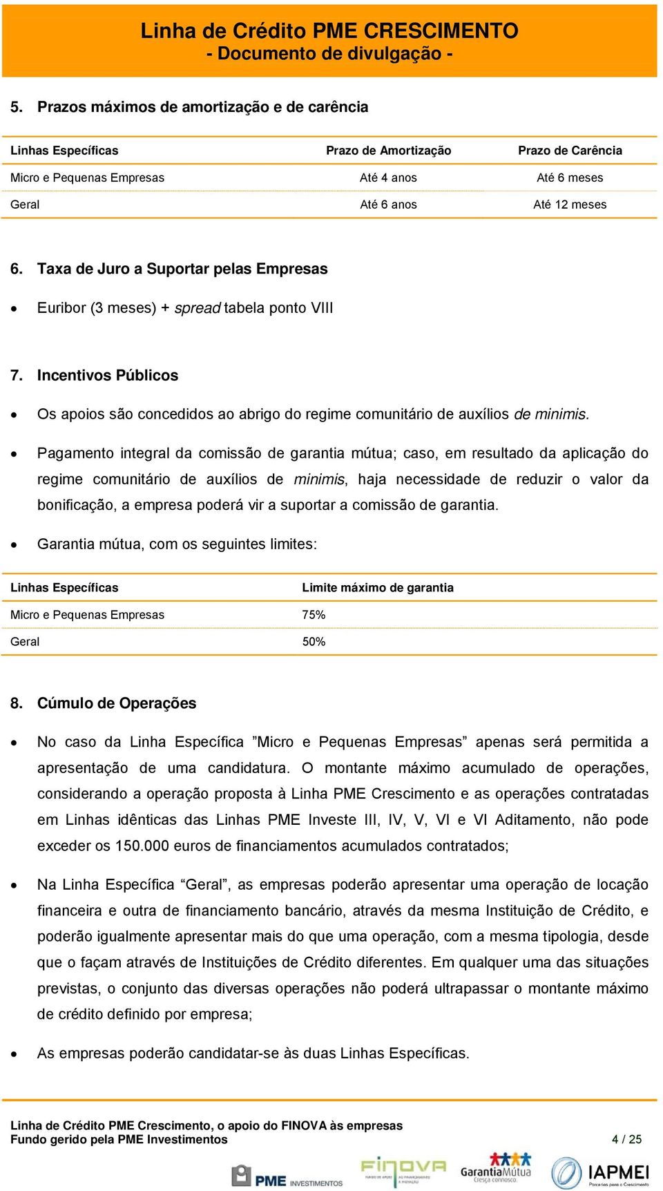 Pagamento integral da comissão de garantia mútua; caso, em resultado da aplicação do regime comunitário de auxílios de minimis, haja necessidade de reduzir o valor da bonificação, a empresa poderá