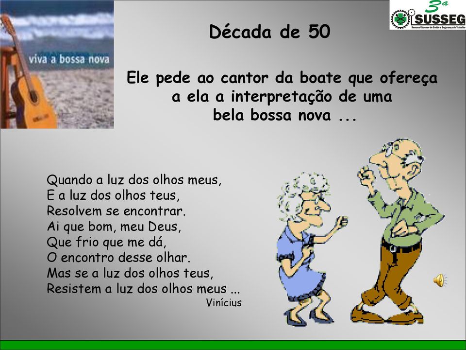 .. Quando a luz dos olhos meus, E a luz dos olhos teus, Resolvem se encontrar.