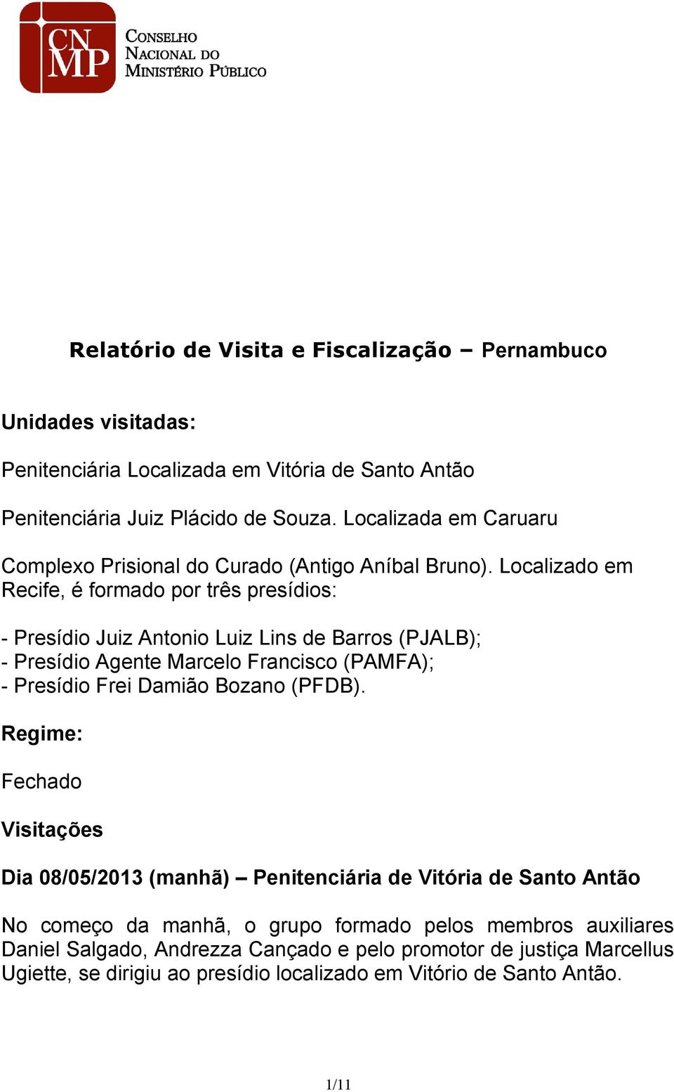 Localizado em Recife, é formado por três presídios: - Presídio Juiz Antonio Luiz Lins de Barros (PJALB); - Presídio Agente Marcelo Francisco (PAMFA); - Presídio Frei Damião