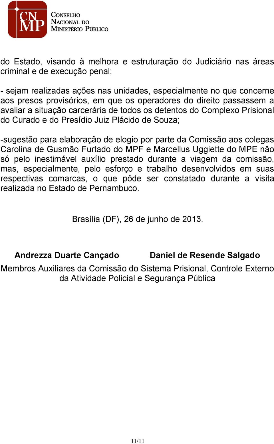 parte da Comissão aos colegas Carolina de Gusmão Furtado do MPF e Marcellus Uggiette do MPE não só pelo inestimável auxílio prestado durante a viagem da comissão, mas, especialmente, pelo esforço e