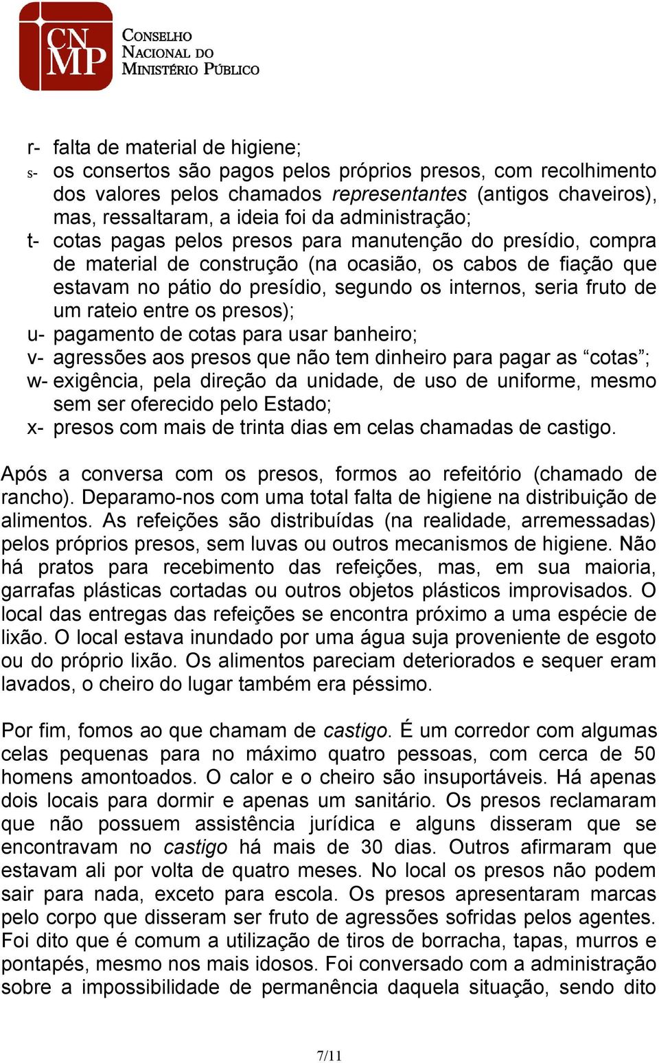 fruto de um rateio entre os presos); u- pagamento de cotas para usar banheiro; v- agressões aos presos que não tem dinheiro para pagar as cotas ; w- exigência, pela direção da unidade, de uso de