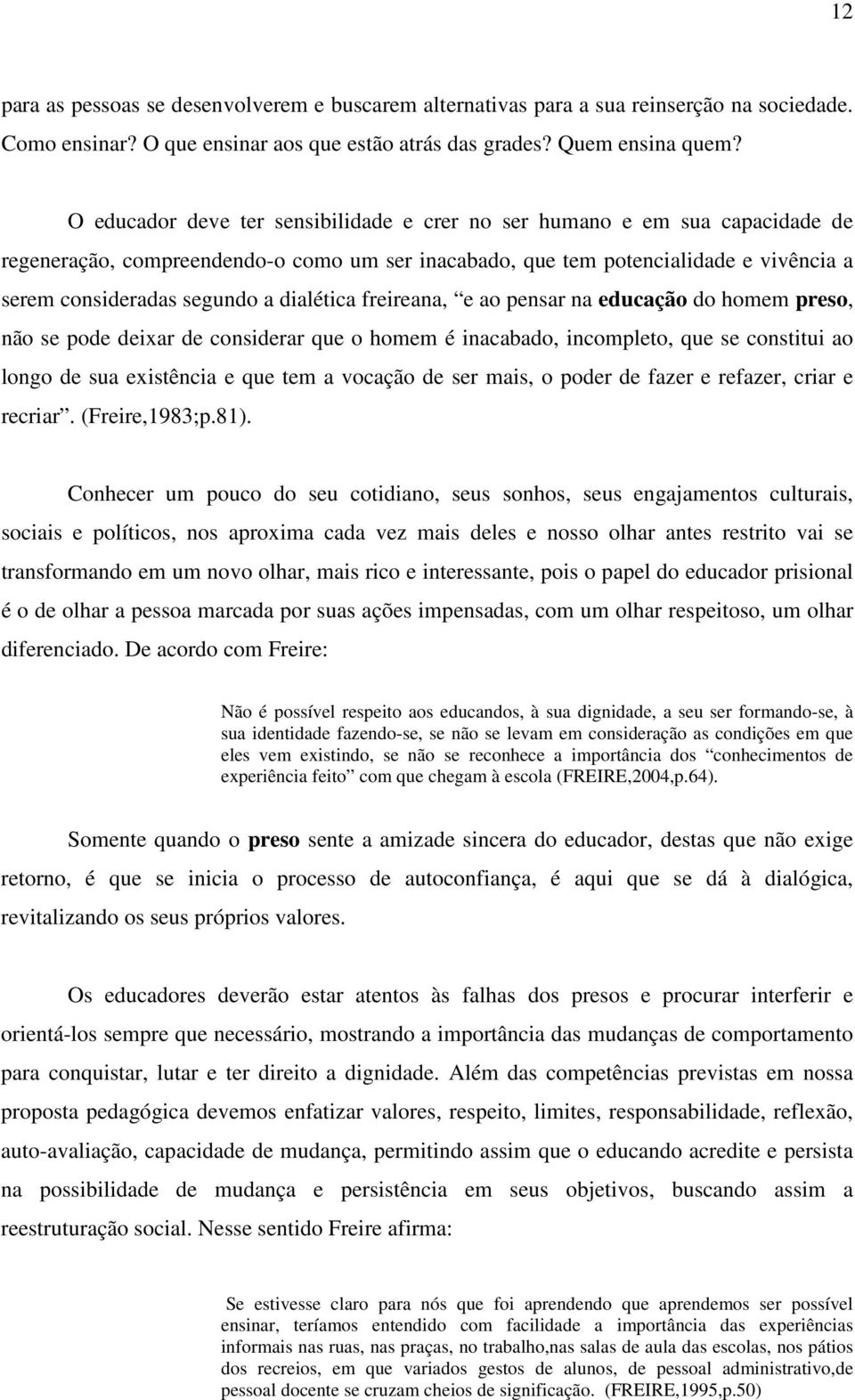 dialética freireana, e ao pensar na educação do homem preso, não se pode deixar de considerar que o homem é inacabado, incompleto, que se constitui ao longo de sua existência e que tem a vocação de