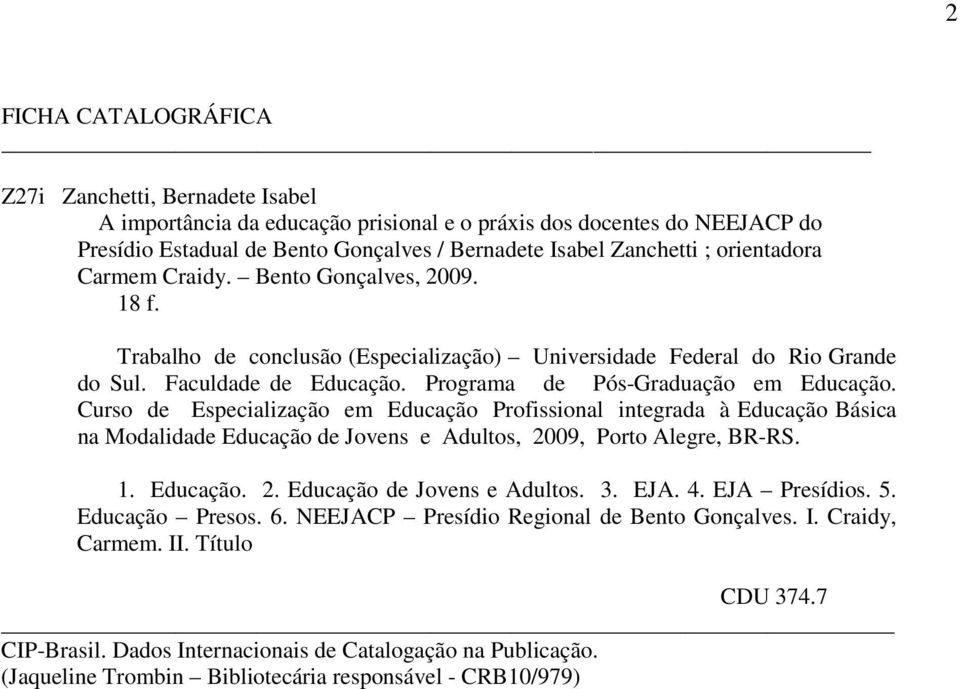 Curso de Especialização em Educação Profissional integrada à Educação Básica na Modalidade Educação de Jovens e Adultos, 2009, Porto Alegre, BR-RS. 1. Educação. 2. Educação de Jovens e Adultos. 3.