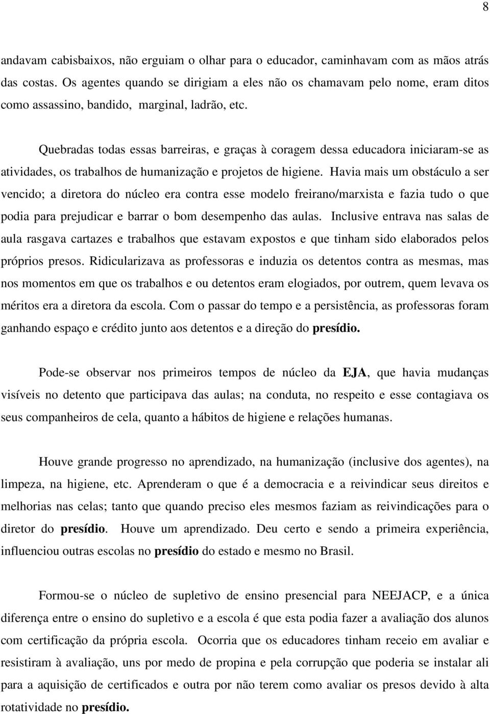 Quebradas todas essas barreiras, e graças à coragem dessa educadora iniciaram-se as atividades, os trabalhos de humanização e projetos de higiene.