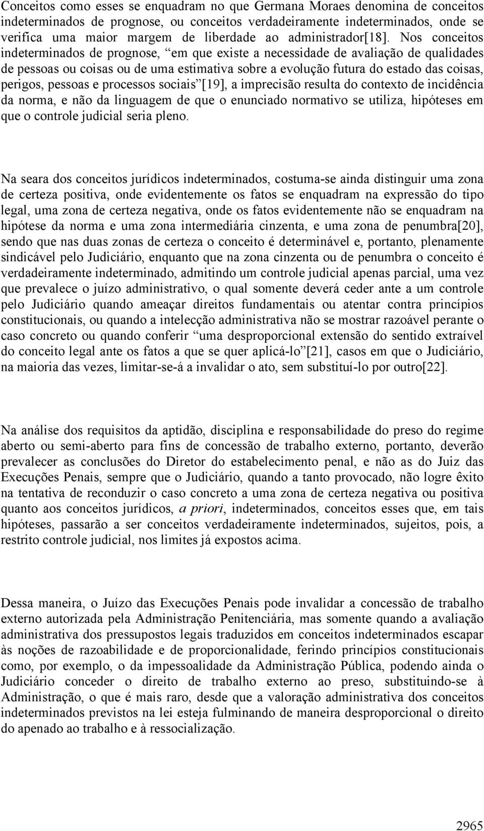 Nos conceitos indeterminados de prognose, em que existe a necessidade de avaliação de qualidades de pessoas ou coisas ou de uma estimativa sobre a evolução futura do estado das coisas, perigos,