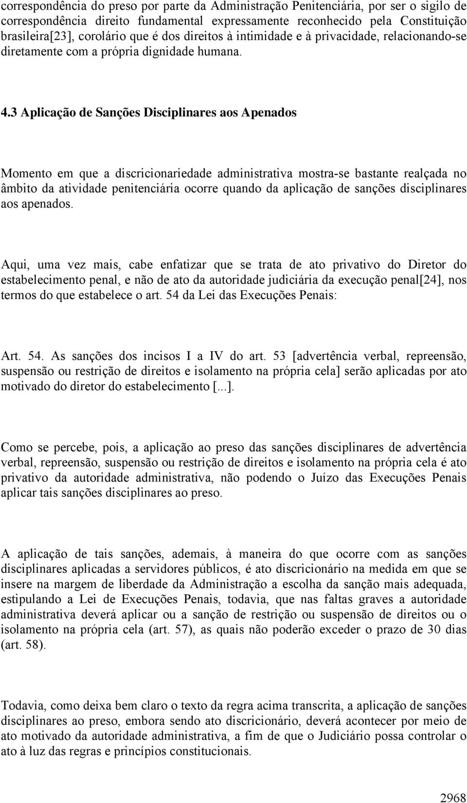 3 Aplicação de Sanções Disciplinares aos Apenados Momento em que a discricionariedade administrativa mostra-se bastante realçada no âmbito da atividade penitenciária ocorre quando da aplicação de