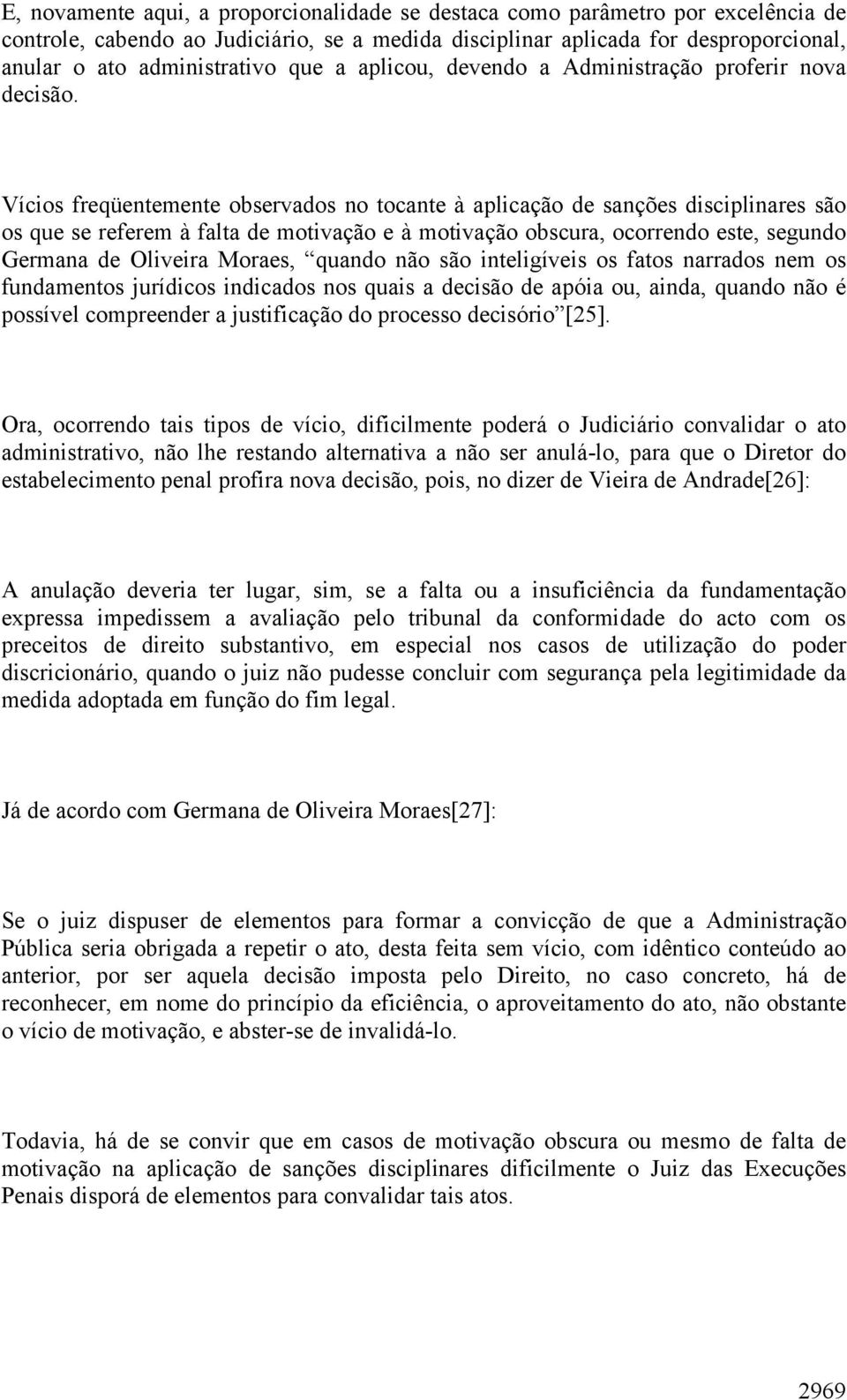 Vícios freqüentemente observados no tocante à aplicação de sanções disciplinares são os que se referem à falta de motivação e à motivação obscura, ocorrendo este, segundo Germana de Oliveira Moraes,