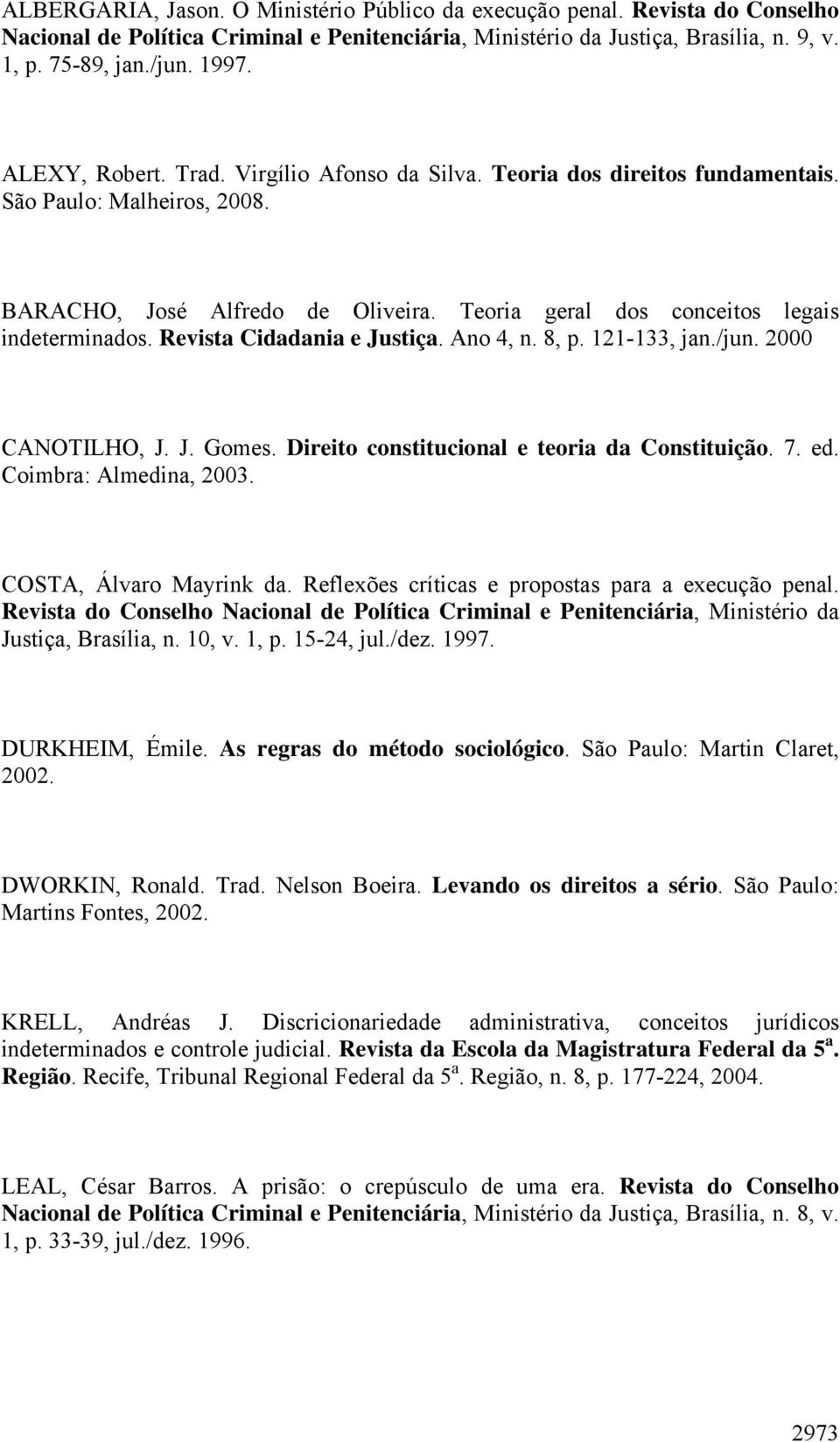 Revista Cidadania e Justiça. Ano 4, n. 8, p. 121-133, jan./jun. 2000 CANOTILHO, J. J. Gomes. Direito constitucional e teoria da Constituição. 7. ed. Coimbra: Almedina, 2003. COSTA, Álvaro Mayrink da.