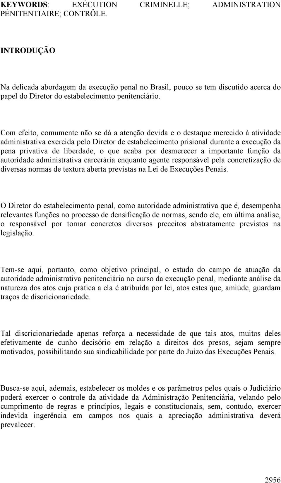 Com efeito, comumente não se dá a atenção devida e o destaque merecido à atividade administrativa exercida pelo Diretor de estabelecimento prisional durante a execução da pena privativa de liberdade,