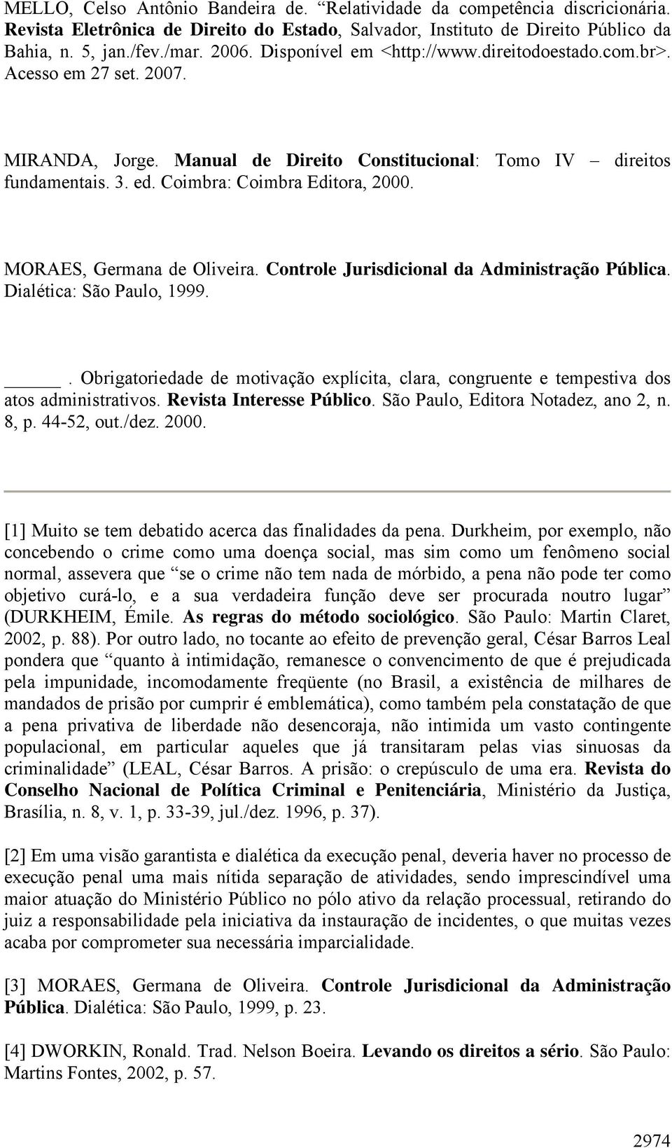 MORAES, Germana de Oliveira. Controle Jurisdicional da Administração Pública. Dialética: São Paulo, 1999.