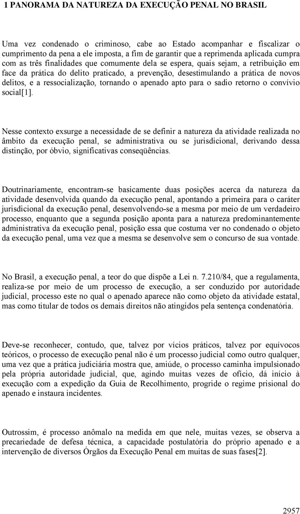 ressocialização, tornando o apenado apto para o sadio retorno o convívio social[1].