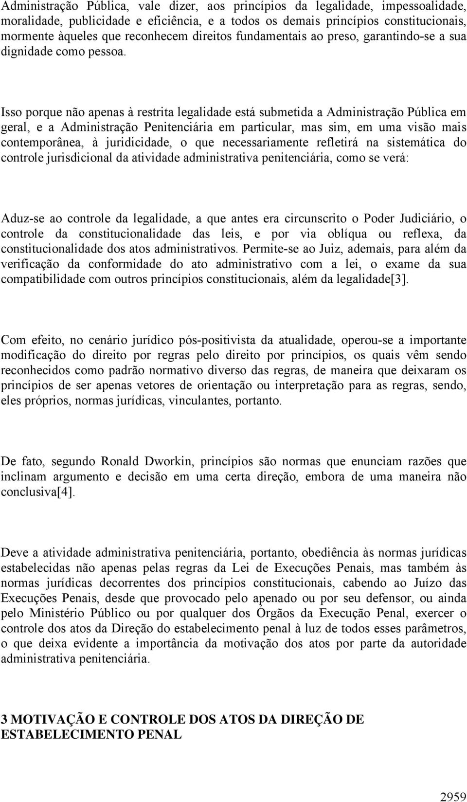 Isso porque não apenas à restrita legalidade está submetida a Administração Pública em geral, e a Administração Penitenciária em particular, mas sim, em uma visão mais contemporânea, à juridicidade,