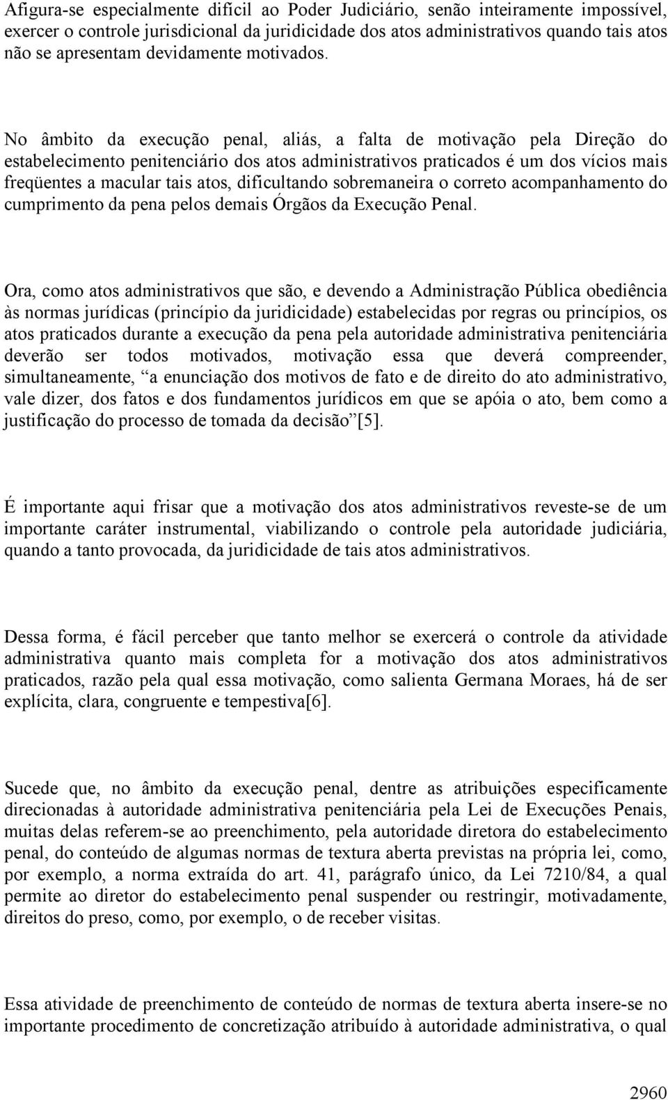 No âmbito da execução penal, aliás, a falta de motivação pela Direção do estabelecimento penitenciário dos atos administrativos praticados é um dos vícios mais freqüentes a macular tais atos,