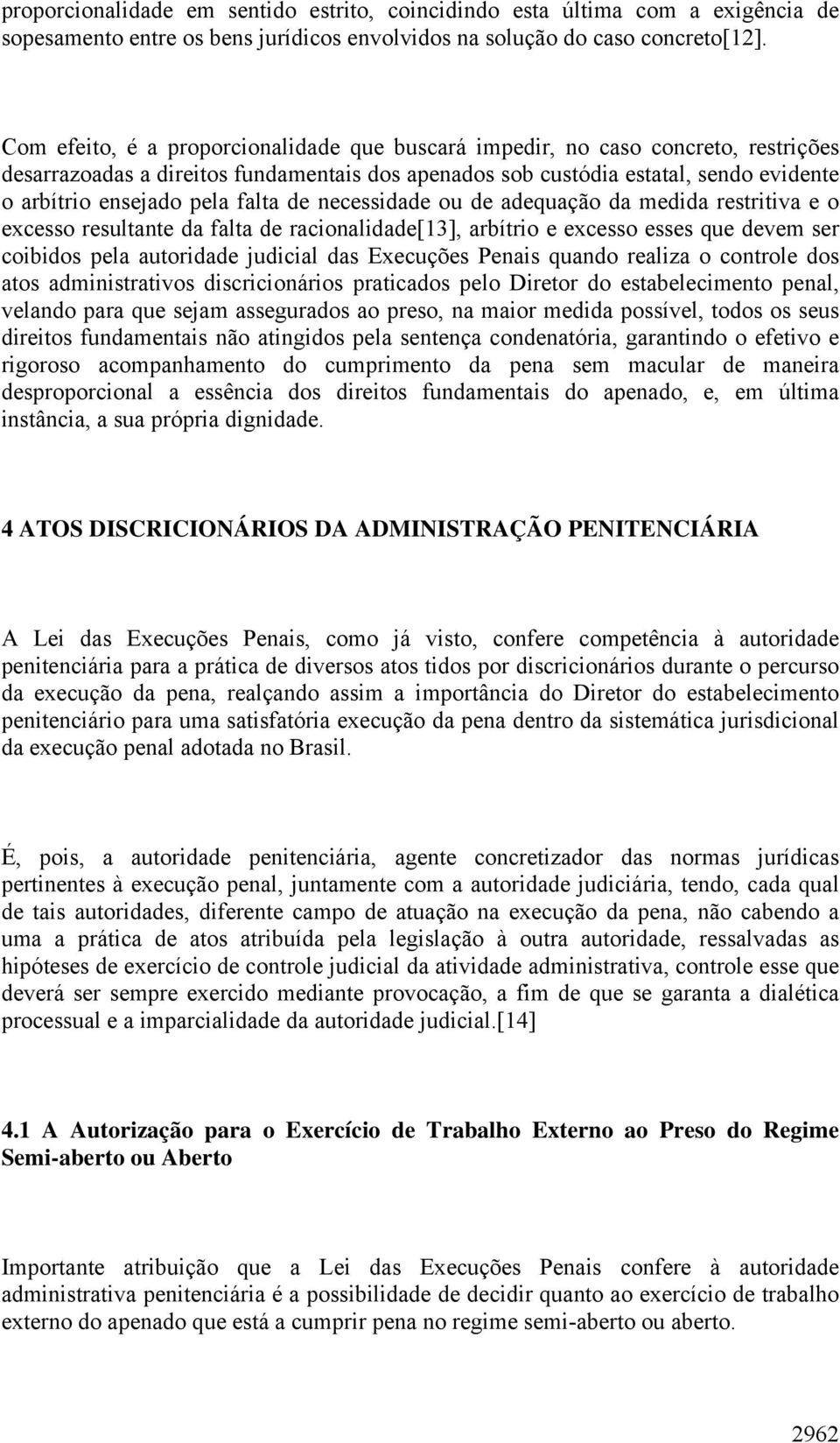 falta de necessidade ou de adequação da medida restritiva e o excesso resultante da falta de racionalidade[13], arbítrio e excesso esses que devem ser coibidos pela autoridade judicial das Execuções