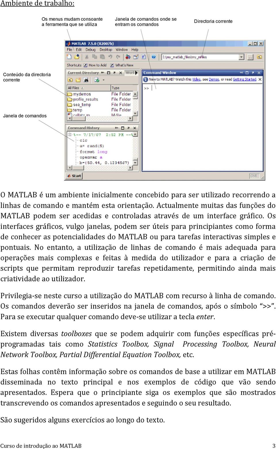 Actualmente muitas das funções do MATLAB podem ser acedidas e controladas através de um interface gráfico.