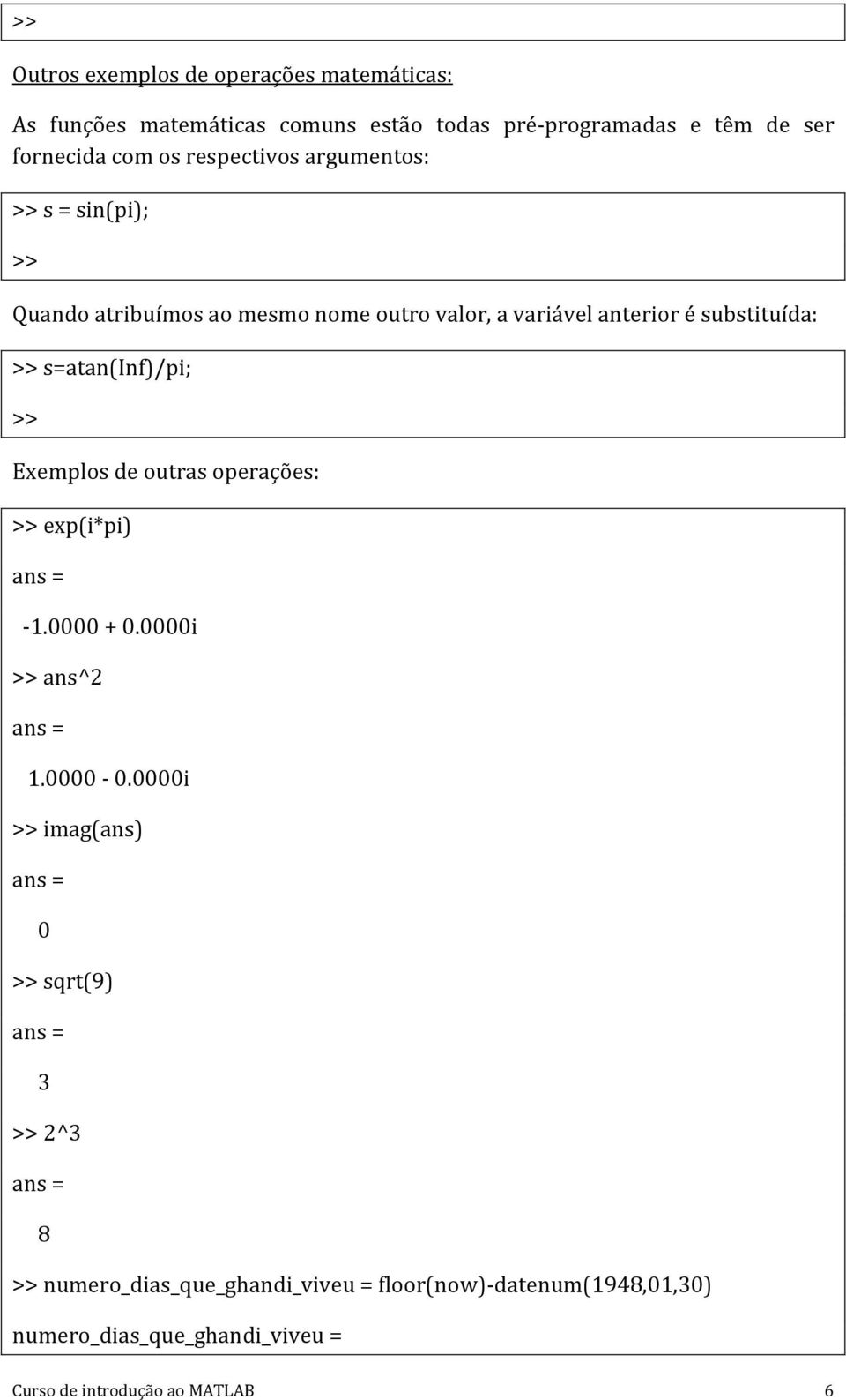 s=atan(inf)/pi; >> Exemplos de outras operações: >> exp(i*pi) -1.0000 + 0.0000i >> ans^2 1.0000-0.