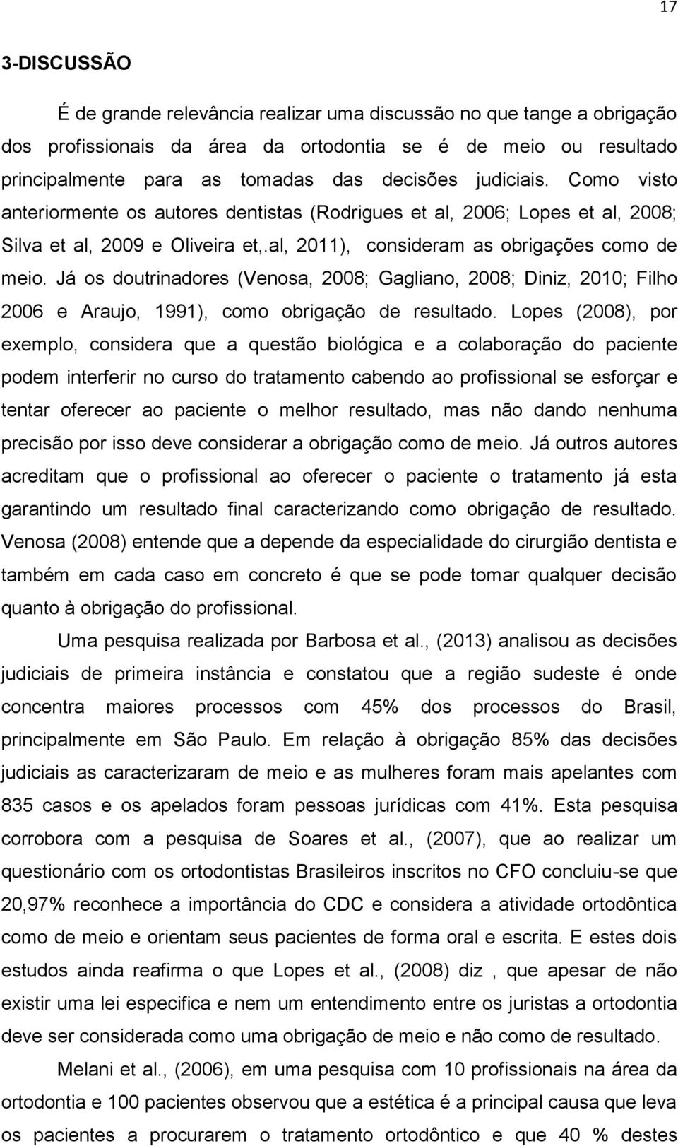 Já os doutrinadores (Venosa, 2008; Gagliano, 2008; Diniz, 2010; Filho 2006 e Araujo, 1991), como obrigação de resultado.