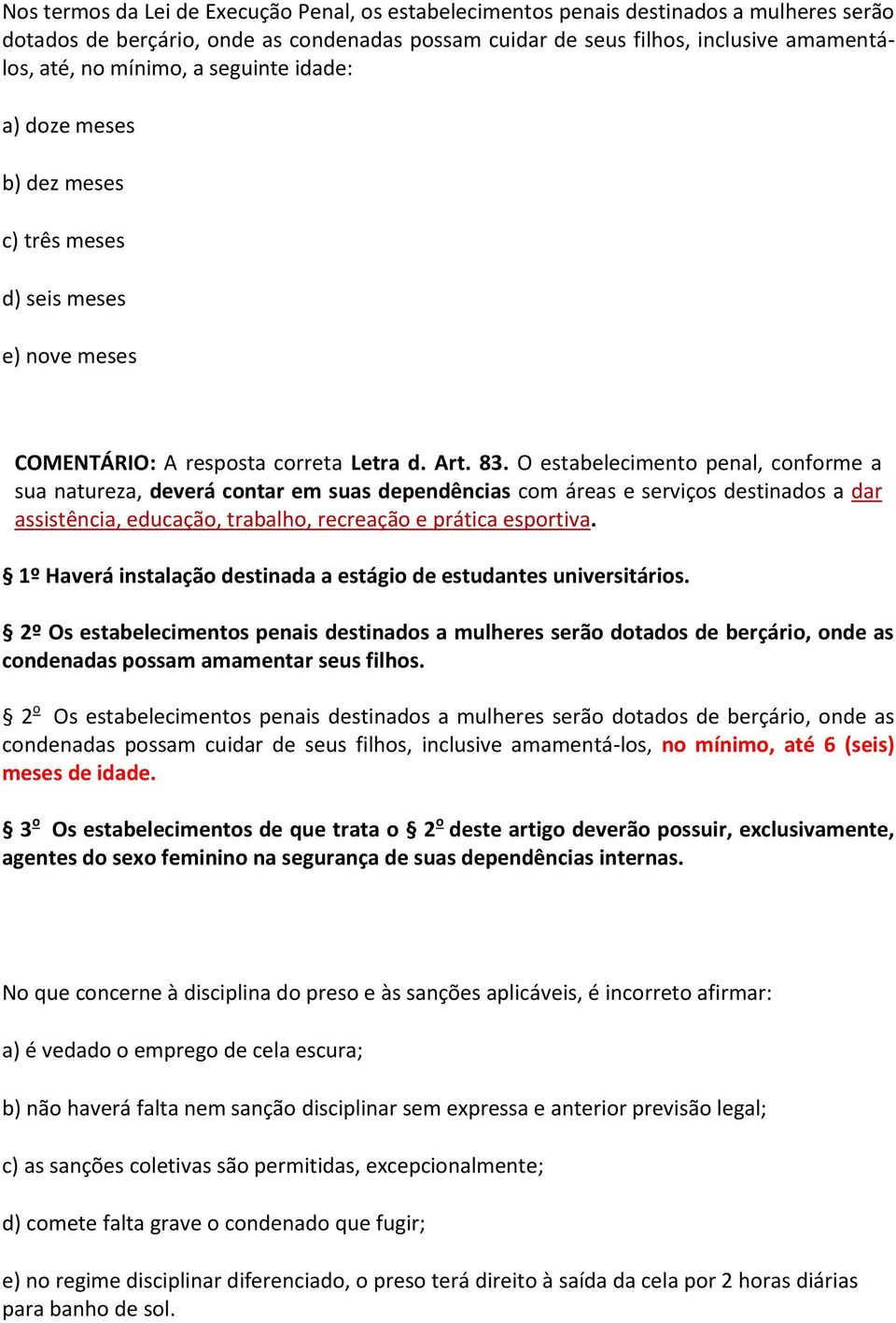 O estabelecimento penal, conforme a sua natureza, deverá contar em suas dependências com áreas e serviços destinados a dar assistência, educação, trabalho, recreação e prática esportiva.