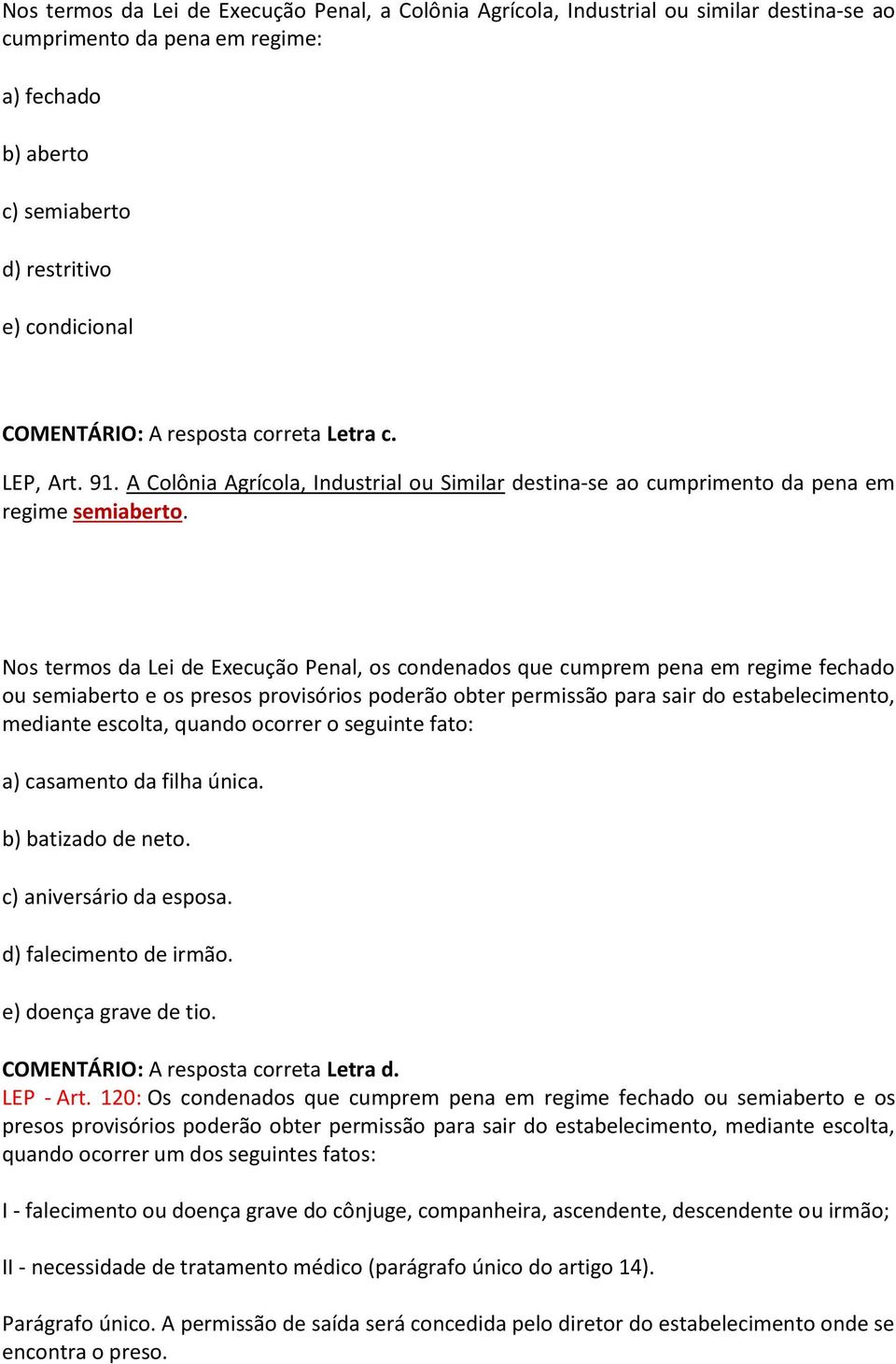 Nos termos da Lei de Execução Penal, os condenados que cumprem pena em regime fechado ou semiaberto e os presos provisórios poderão obter permissão para sair do estabelecimento, mediante escolta,