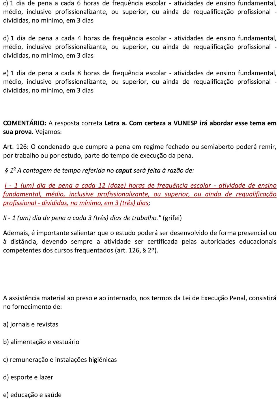 divididas, no mínimo, em 3 dias e) 1 dia de pena a cada 8 horas de frequência escolar - atividades de ensino fundamental, médio, inclusive profissionalizante, ou superior, ou ainda de requalificação