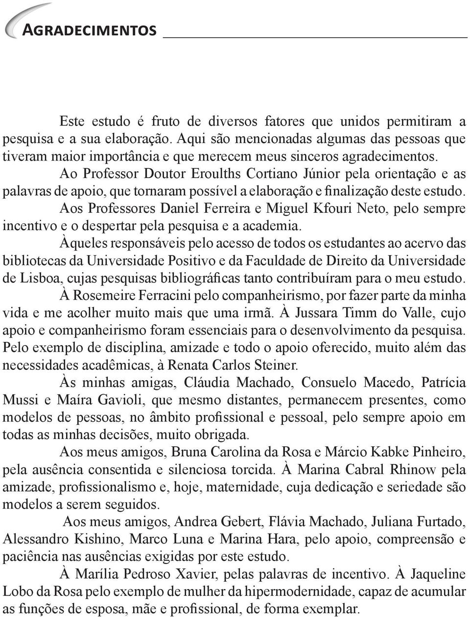 Ao Professor Doutor Eroulths Cortiano Júnior pela orientação e as palavras de apoio, que tornaram possível a elaboração e finalização deste estudo.