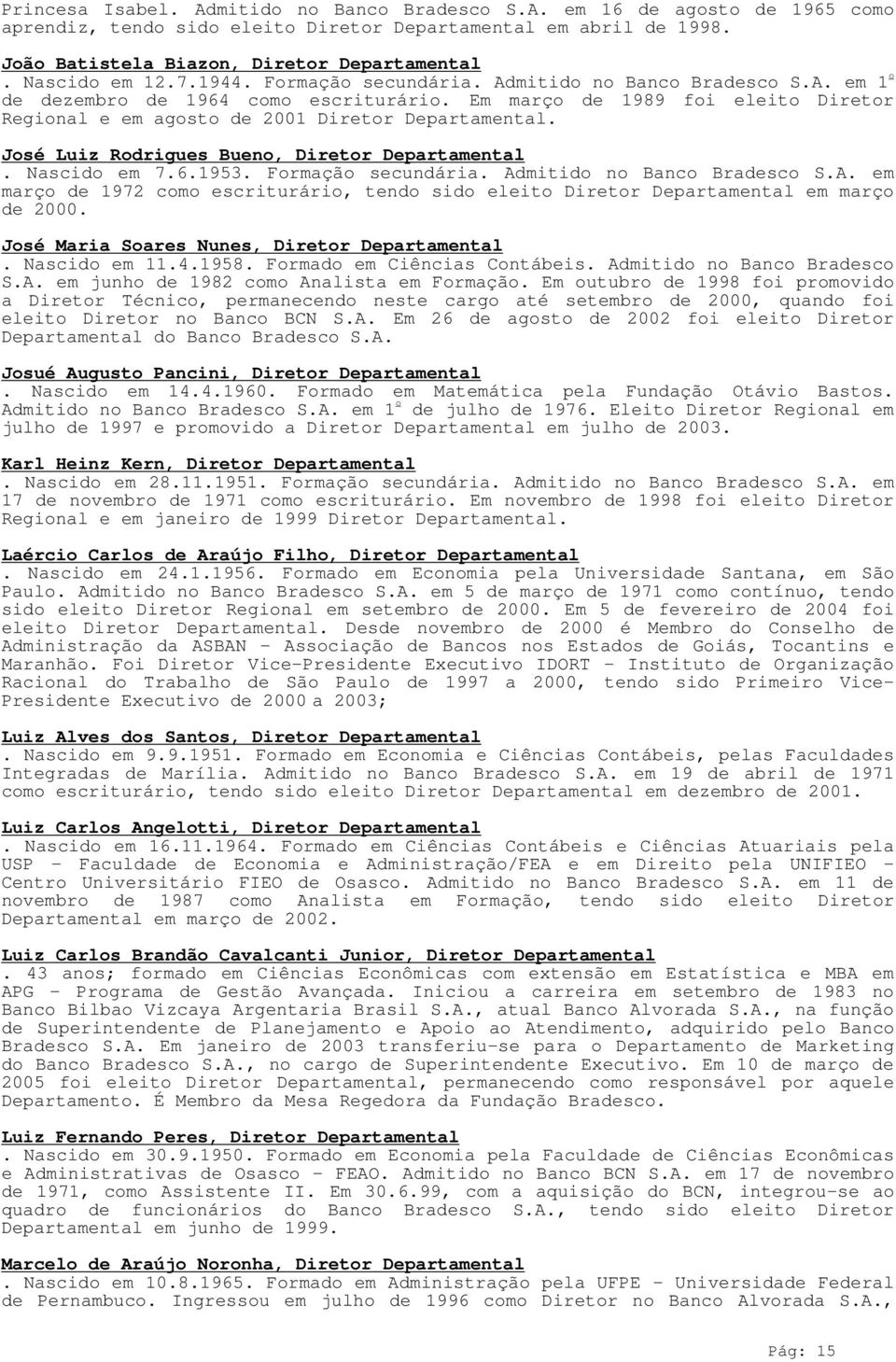 Em março de 1989 foi eleito Diretor Regional e em agosto de 21 Diretor Departamental. José Luiz Rodrigues Bueno, Diretor Departamental. Nascido em 7.6.1953. Formação secundária.