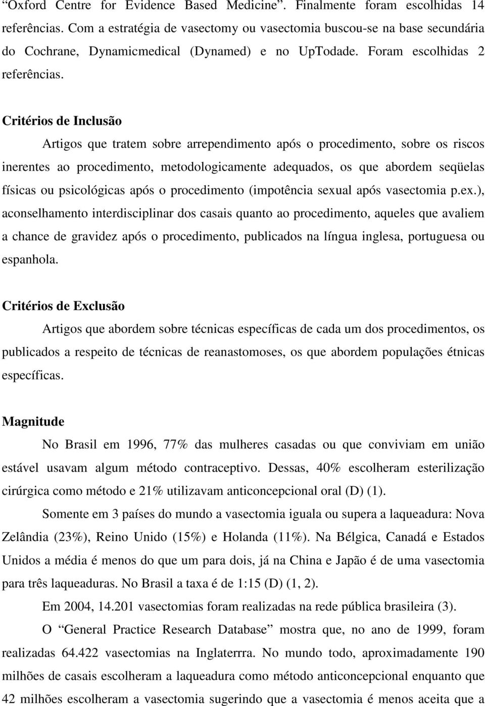 Critérios de Inclusão Artigos que tratem sobre arrependimento após o procedimento, sobre os riscos inerentes ao procedimento, metodologicamente adequados, os que abordem seqüelas físicas ou