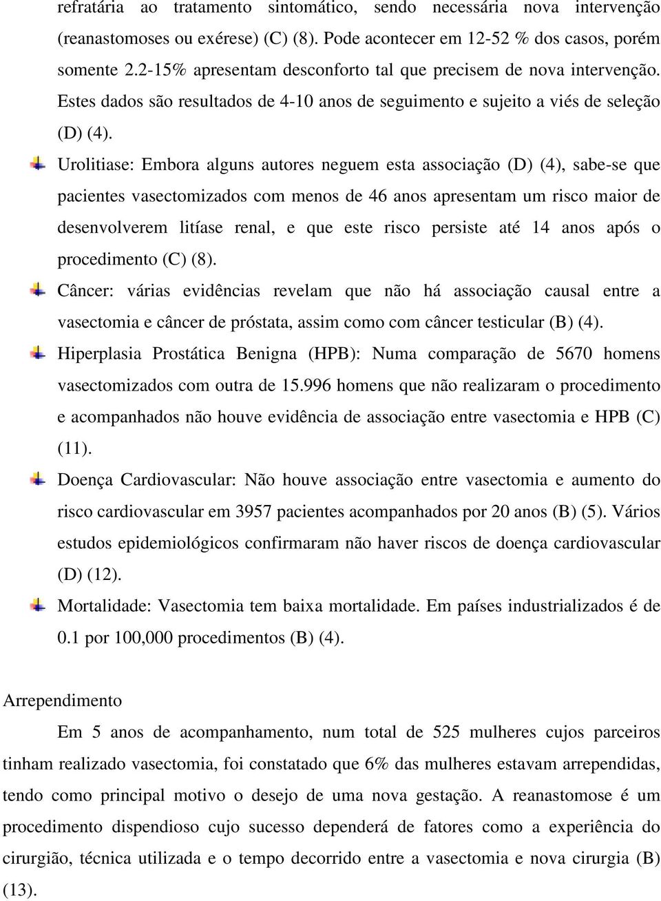 Urolitiase: Embora alguns autores neguem esta associação (D) (4), sabe-se que pacientes vasectomizados com menos de 46 anos apresentam um risco maior de desenvolverem litíase renal, e que este risco