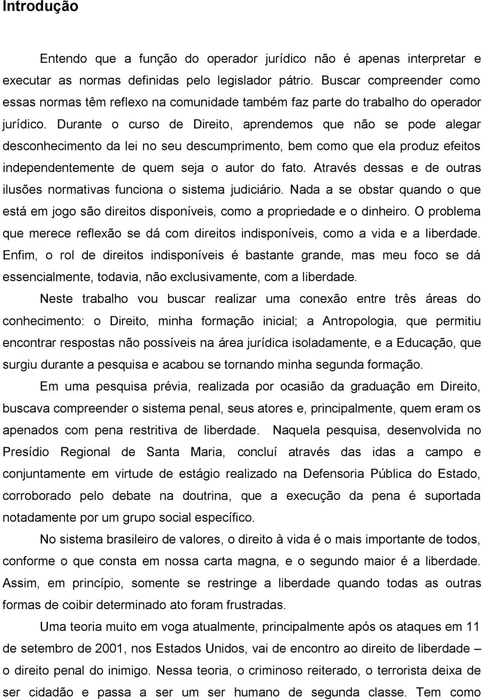 Durante o curso de Direito, aprendemos que não se pode alegar desconhecimento da lei no seu descumprimento, bem como que ela produz efeitos independentemente de quem seja o autor do fato.