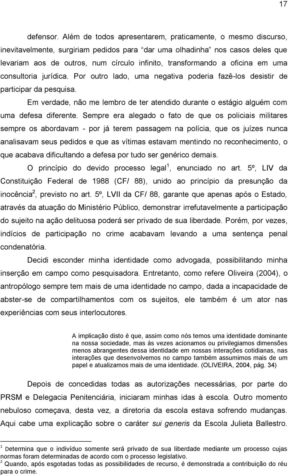 oficina em uma consultoria jurídica. Por outro lado, uma negativa poderia fazê-los desistir de participar da pesquisa.