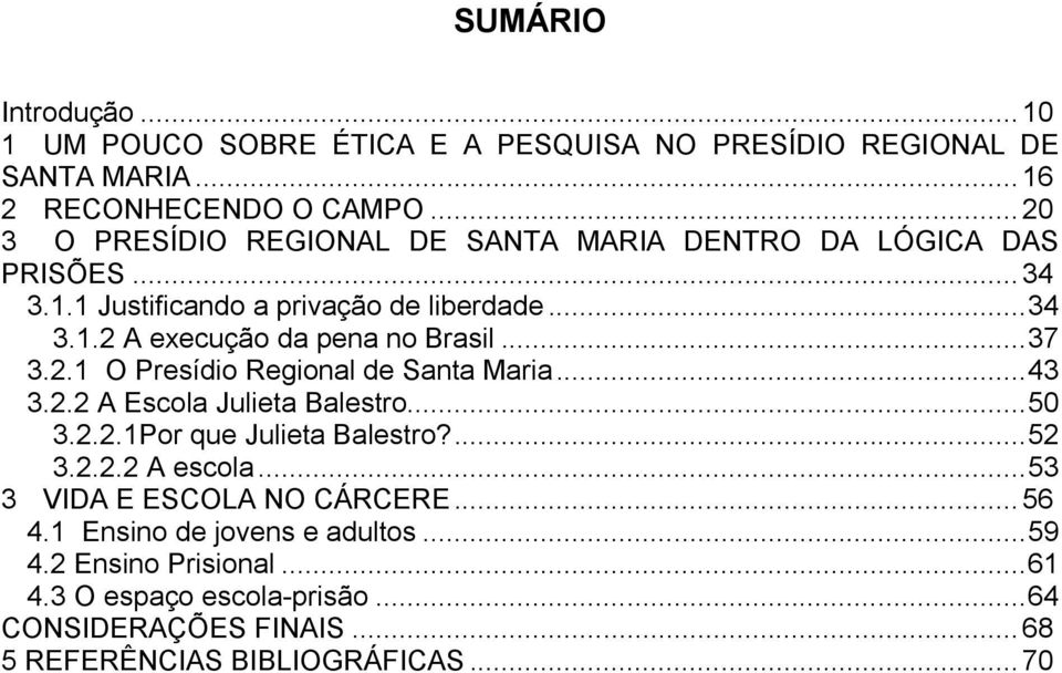 .. 37 3.2.1 O Presídio Regional de Santa Maria... 43 3.2.2 A Escola Julieta Balestro... 50 3.2.2.1Por que Julieta Balestro?... 52 3.2.2.2 A escola.