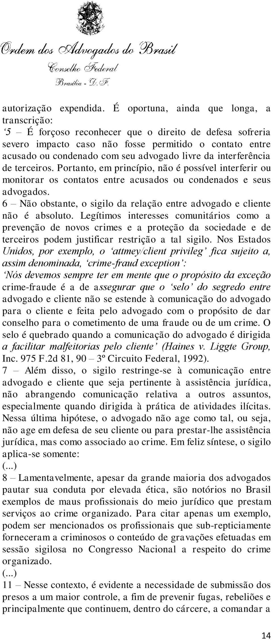 da interferência de terceiros. Portanto, em princípio, não é possível interferir ou monitorar os contatos entre acusados ou condenados e seus advogados.