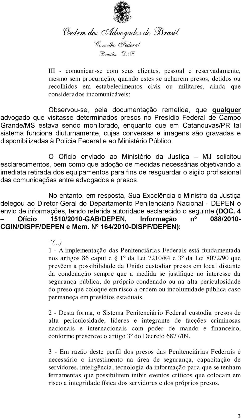 que em Catanduvas/PR tal sistema funciona diuturnamente, cujas conversas e imagens são gravadas e disponibilizadas à Polícia Federal e ao Ministério Público.