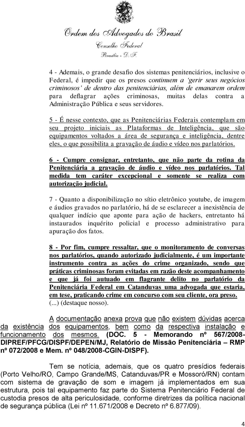 5 - É nesse contexto, que as Penitenciárias Federais contemplam em seu projeto iniciais as Plataformas de Inteligência, que são equipamentos voltados a área de segurança e inteligência, dentre eles,