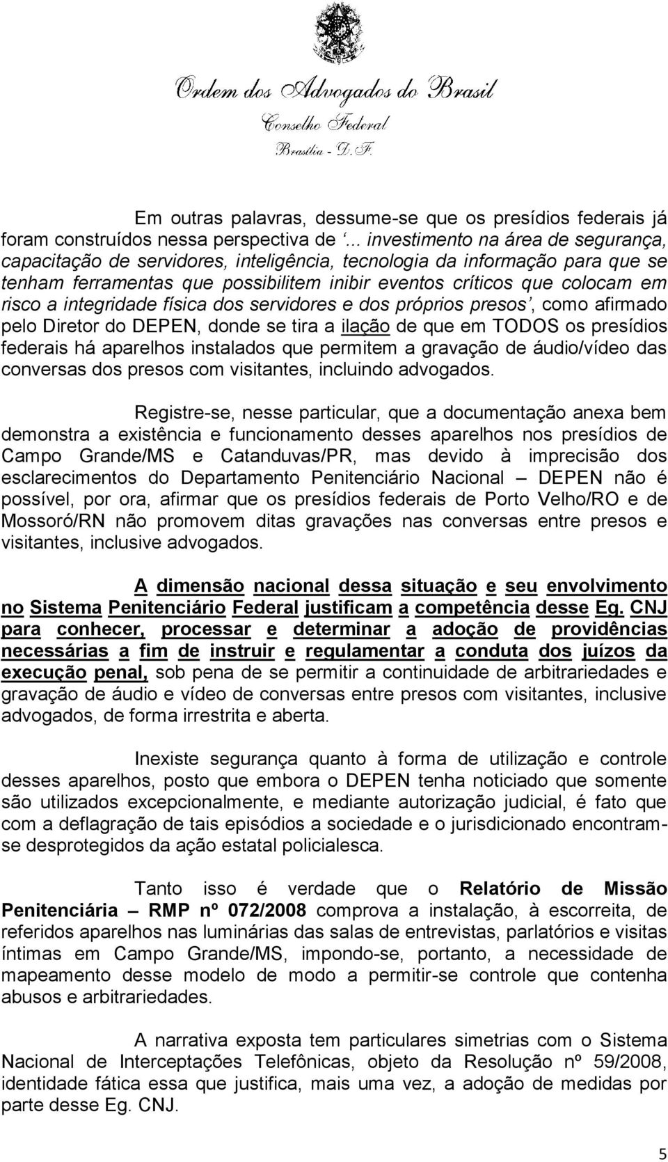 integridade física dos servidores e dos próprios presos, como afirmado pelo Diretor do DEPEN, donde se tira a ilação de que em TODOS os presídios federais há aparelhos instalados que permitem a