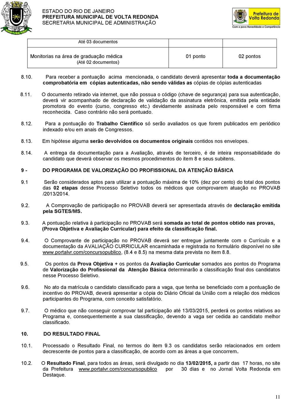 O documento retirado via internet, que não possua o código (chave de segurança) para sua autenticação, deverá vir acompanhado de declaração de validação da assinatura eletrônica, emitida pela