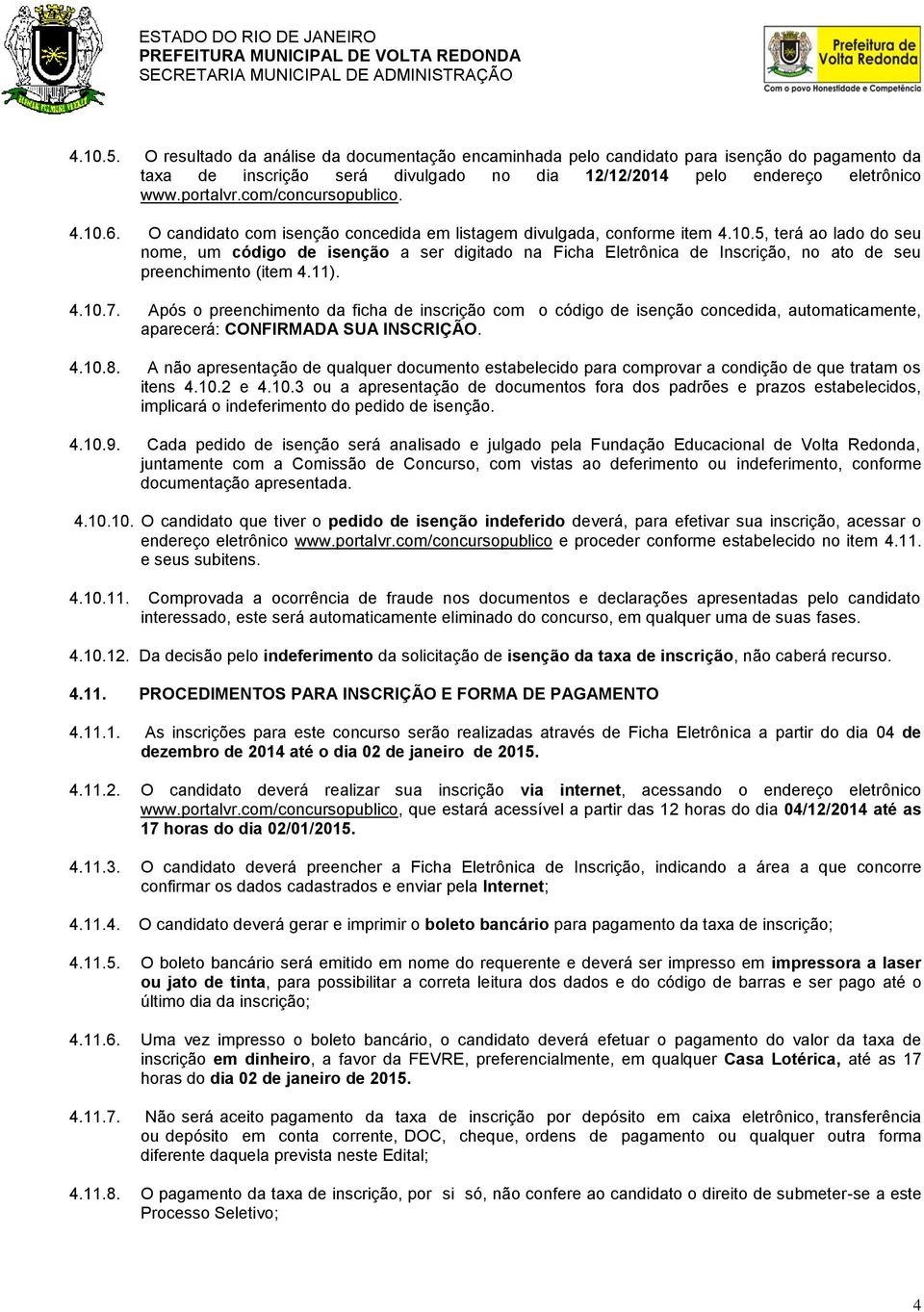 11). 4.10.7. Após o preenchimento da ficha de inscrição com o código de isenção concedida, automaticamente, aparecerá: CONFIRMADA SUA INSCRIÇÃO. 4.10.8.