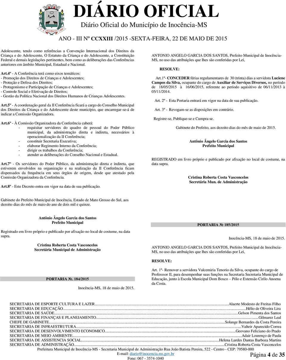 4º - A Conferência terá como eixos temáticos: - Promoção dos Direitos de Crianças e Adolescentes; - Proteção e Defesa dos Direitos; - Protagonismo e Participação de Crianças e Adolescentes; -