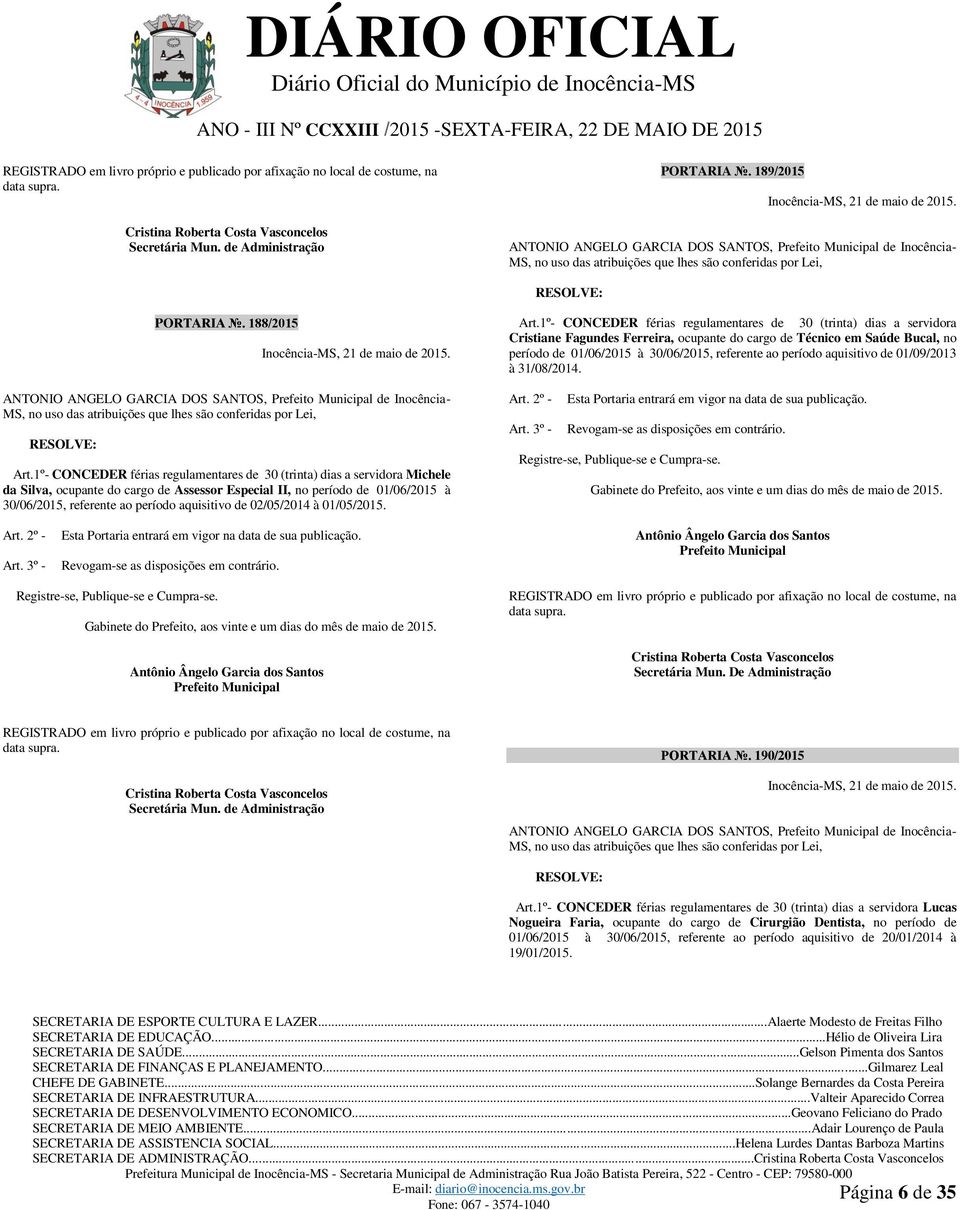 188/2015 Inocência-MS, 21 de maio de 2015. ANTONIO ANGELO GARCIA DOS SANTOS, Prefeito Municipal de Inocência- MS, no uso das atribuições que lhes são conferidas por Lei, RESOLVE: Art.