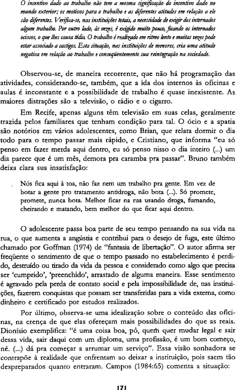 O trabalho é realizado em ritmo lento e muitas vezes pode estar associado a castigos Esta situação, nas instituições de menores, cria uma atitude negativa em relação ao trabalho e conseqüentemente