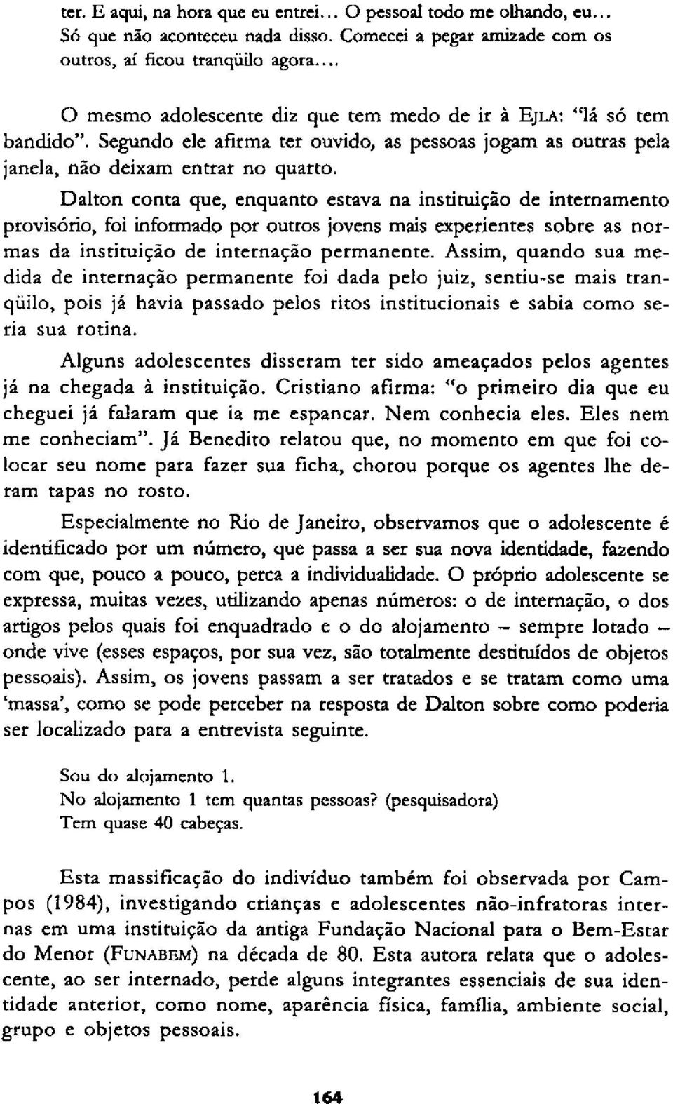 Dalton conta que, enquanto estava na instituição de internamento provisório, foi informado por outros jovens mais experientes sobre as normas da instituição de internação permanente.