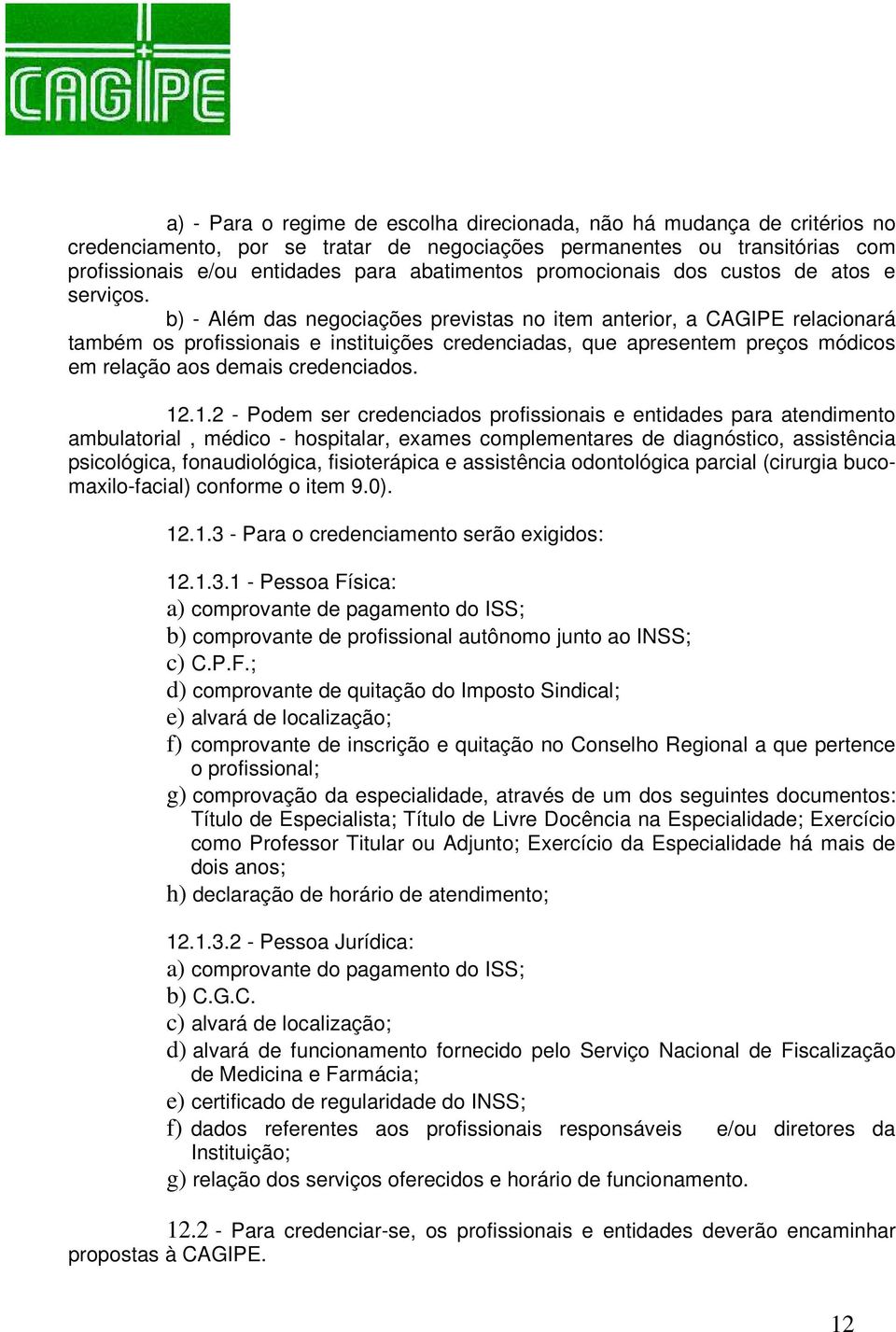 b) - Além das negociações previstas no item anterior, a CAGIPE relacionará também os profissionais e instituições credenciadas, que apresentem preços módicos em relação aos demais credenciados. 12