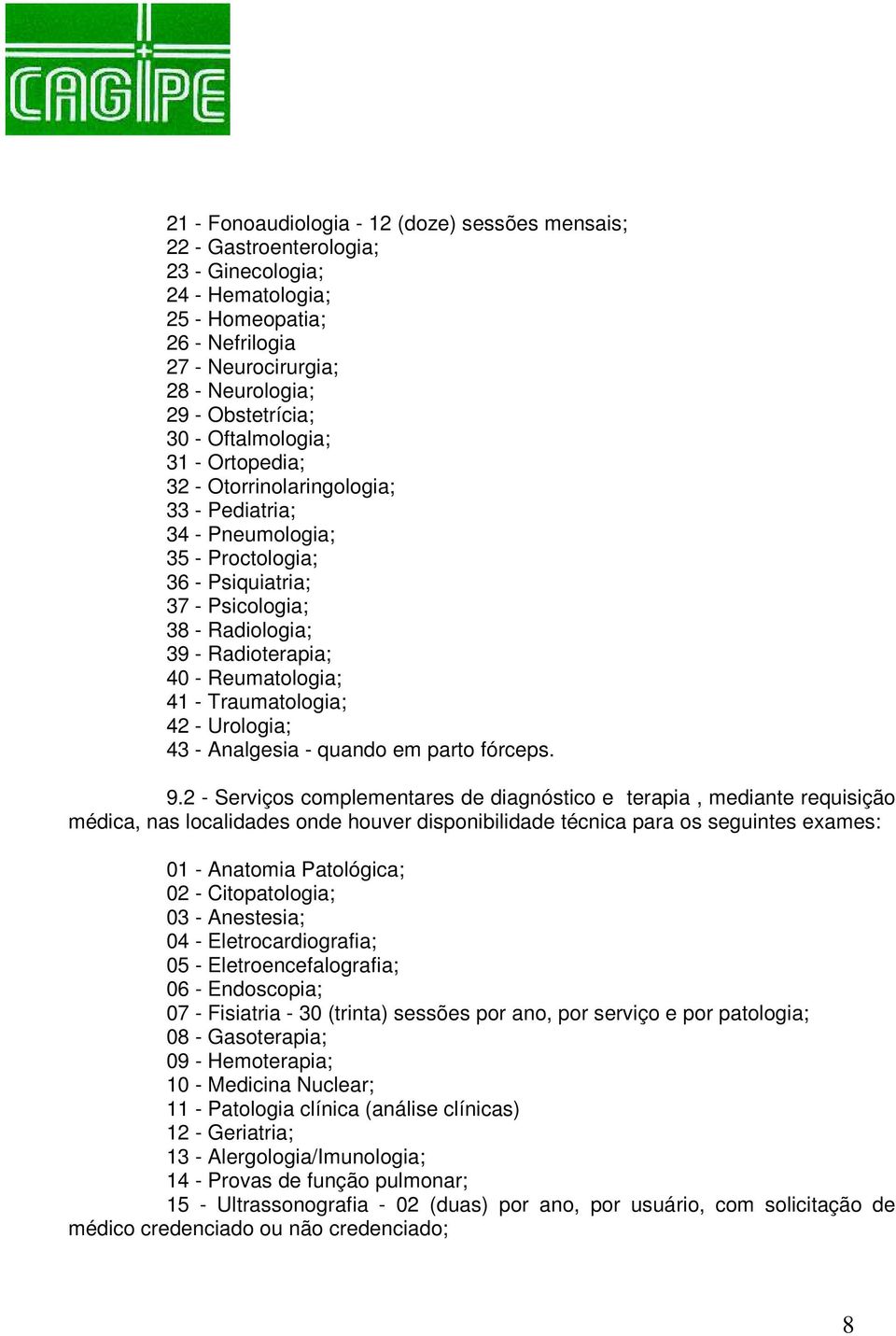 Reumatologia; 41 - Traumatologia; 42 - Urologia; 43 - Analgesia - quando em parto fórceps. 9.