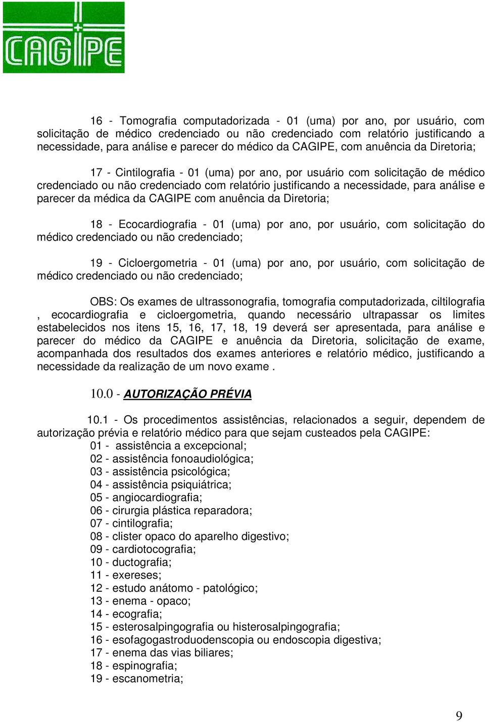 parecer da médica da CAGIPE com anuência da Diretoria; 18 - Ecocardiografia - 01 (uma) por ano, por usuário, com solicitação do médico credenciado ou não credenciado; 19 - Cicloergometria - 01 (uma)