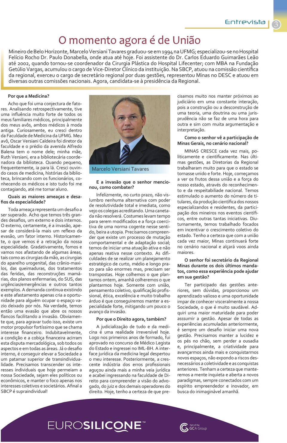 Carlos Eduardo Guimarães Leão até 2002, quando tornou-se coordenador da Cirurgia Plástica do Hospital Lifecenter; com MBA na Fundação Getúlio Vargas, acumulou o cargo de Vice-Diretor Clínico da