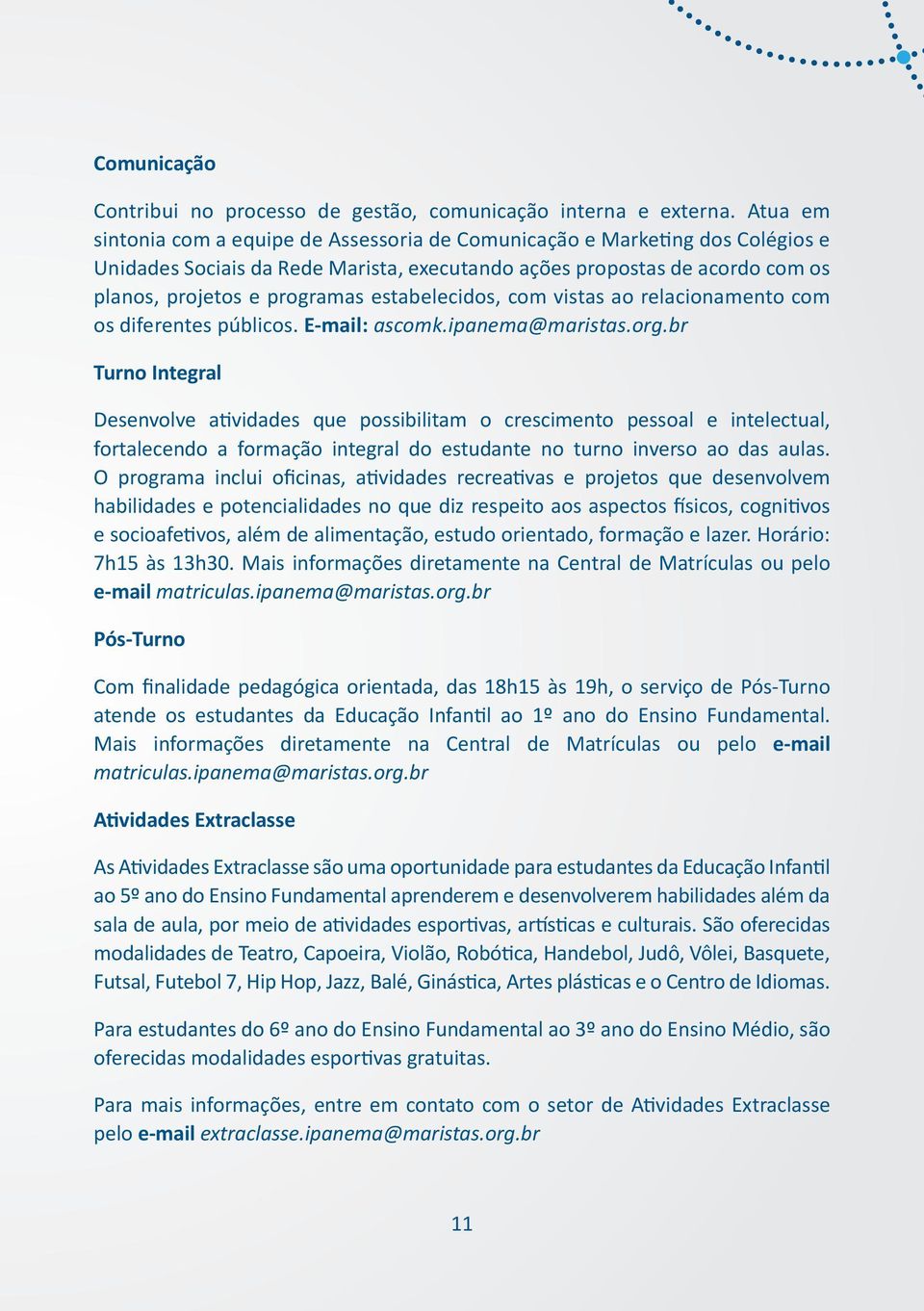 estabelecidos, com vistas ao relacionamento com os diferentes públicos. E-mail: ascomk.ipanema@maristas.org.